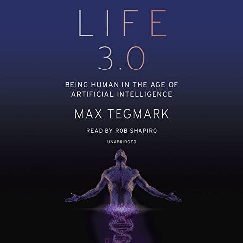Life 3.0: Being Human in the Age of Artificial Intelligence