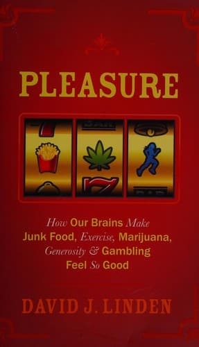 Pleasure: How Our Brains Make Junk Food, Exercise, Marijuana, Generosity, and Gambling Feel So Good